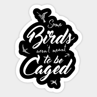 Some Birds Aren't Meant To Be Caged shirt Sticker